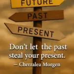 Don’t Let The Past Steal Your Present